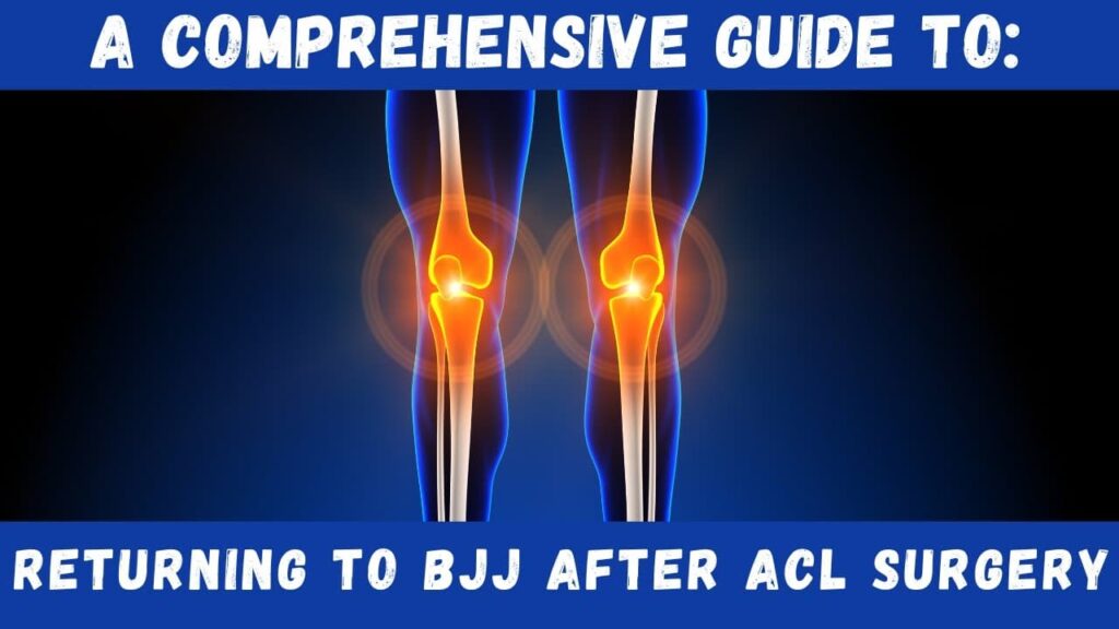 A Comprehensive Guide To Returning To BJJ After ACL Surgery
