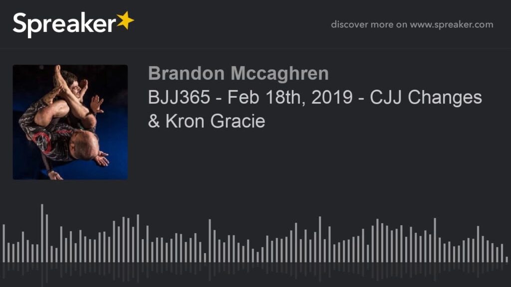 BJJ365 - Feb 18th, 2019 - CJJ Changes & Kron Gracie