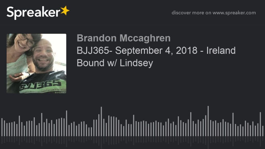 BJJ365- September 4, 2018 - Ireland Bound w/ Lindsey