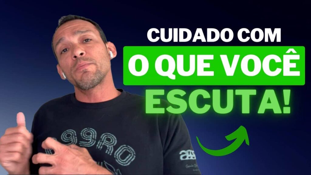 CUIDADO COM O QUE VOCÊ ESCUTA!