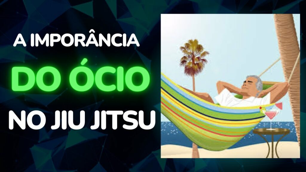 ÓCIO O DESCANSO NECESSARIO PARA O LUTADOR DE JIU JITSU