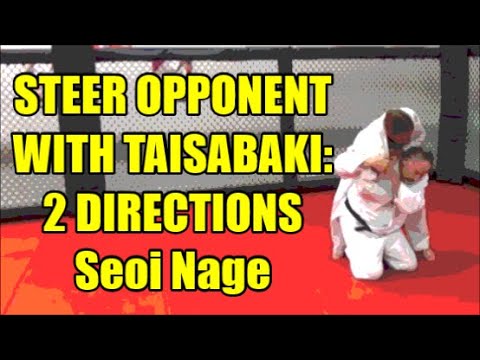 STEER OPPONENT WITH TAISABAKI 2 DIRECTIONS SEOI NAGE