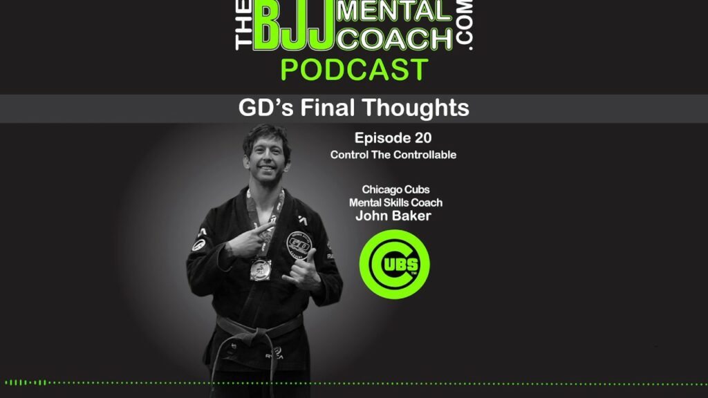 TBJJMC Podcast Episode 20 Final Thoughts: Control The Controllable |  John Baker